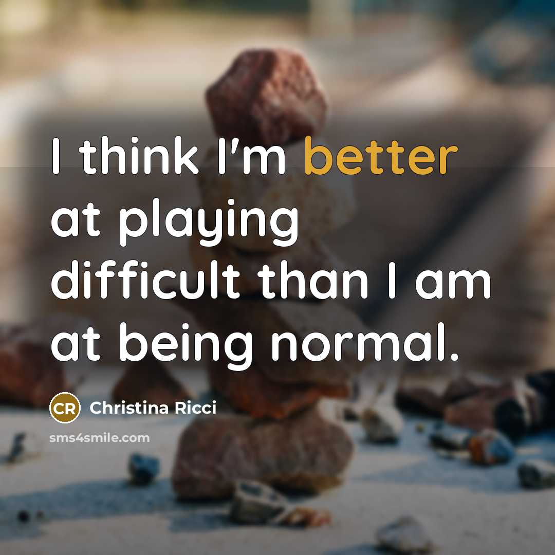 “I think I'm better at playing difficult than I am at being normal.” quote by Christina Ricci