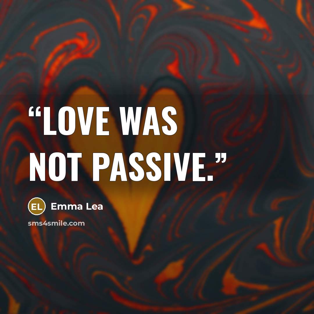 “Love was not passive.” quote by Emma Lea