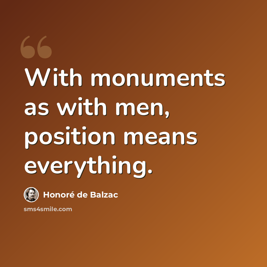 “With monuments as with men, position means everything.” quote by Honore de Balzac