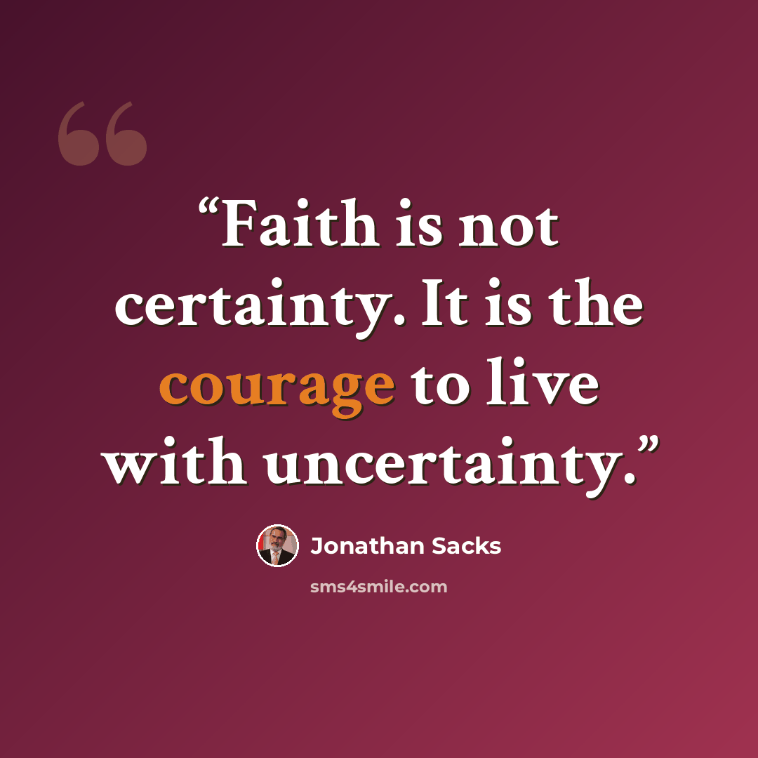 “Faith is not certainty. It is the courage to live with uncertainty.” quote by Jonathan Sacks