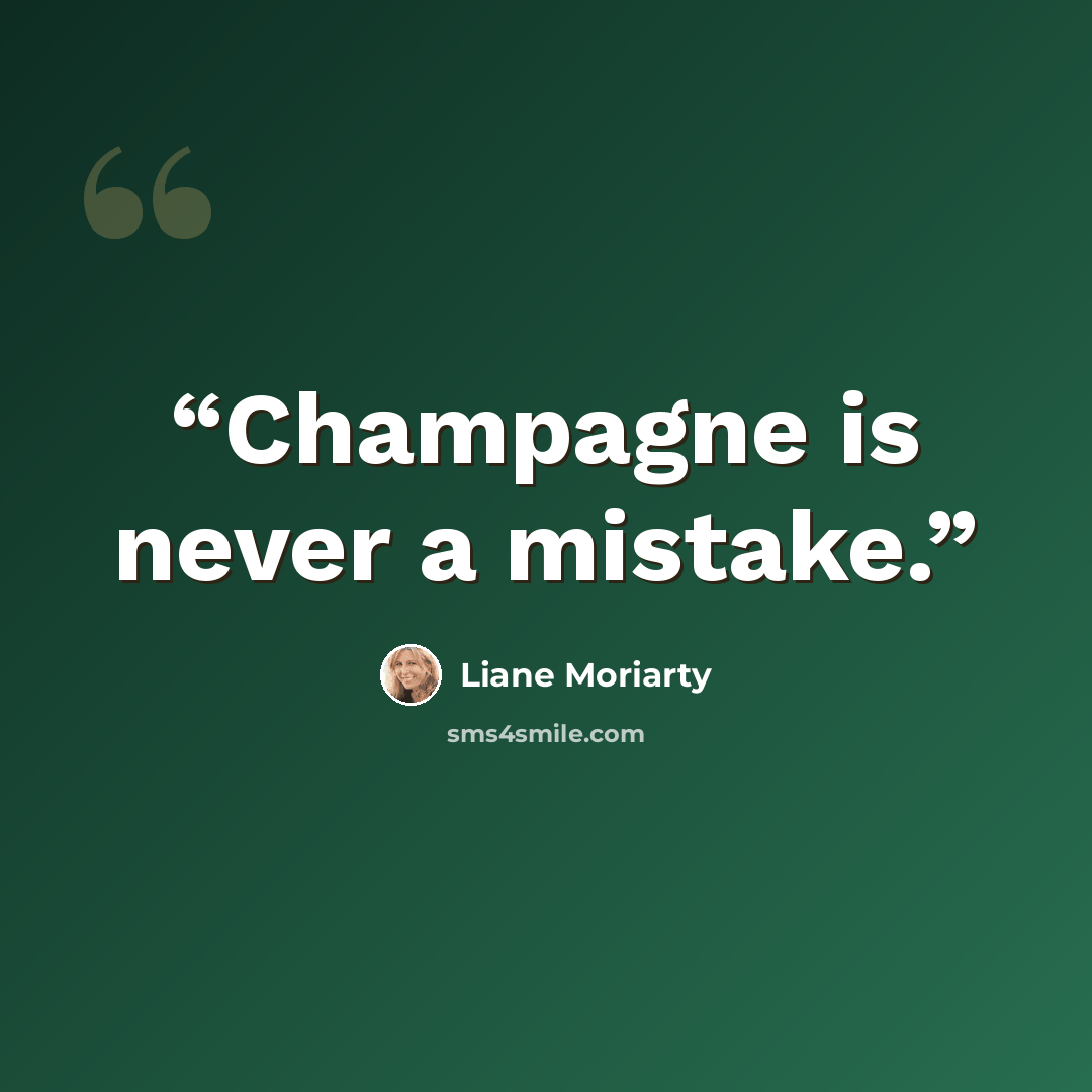 “Champagne is never a mistake.” quote by Liane Moriarty