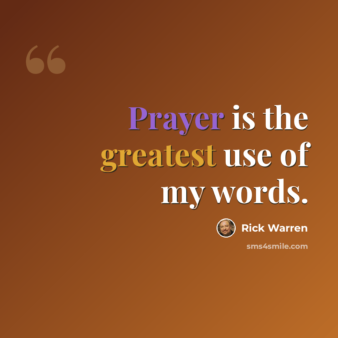 “Prayer is the greatest use of my words.” quote by Rick Warren