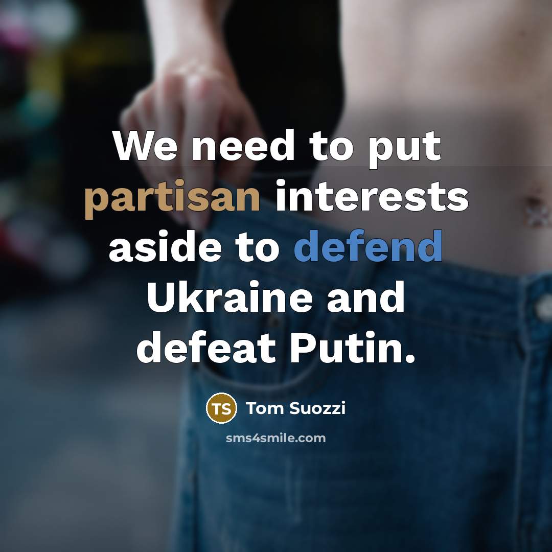 “We need to put partisan interests aside to defend Ukraine and defeat Putin.” quote by Tom Suozzi