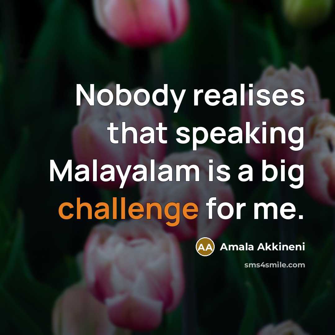 “Nobody realises that speaking Malayalam is a big challenge for me.” quote by Amala Akkineni