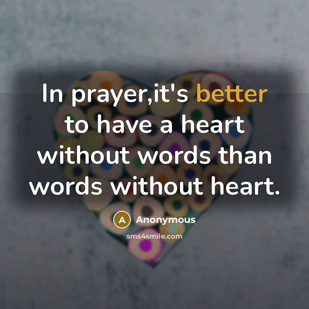 “In prayer,it's better to have a heart without words than words without heart.” quote by Anonymous