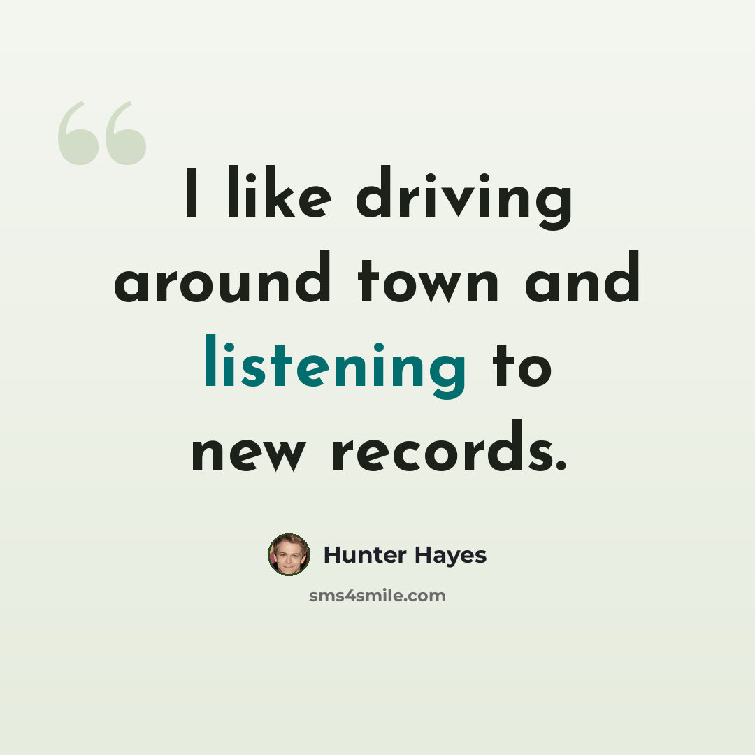 “I like driving around town and listening to new records.” quote by Hunter Hayes