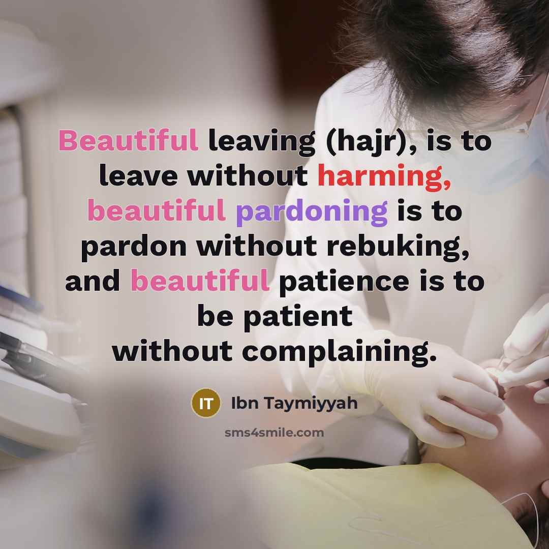 “Beautiful leaving (hajr), is to leave without harming, beautiful pardoning is to pardon without rebuking, and beautiful patience is to be patient without complaining.” quote by Ibn Taymiyyah