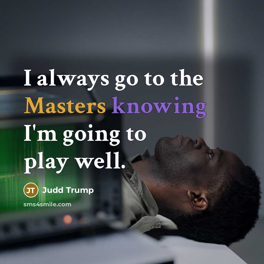 “I always go to the Masters knowing I'm going to play well.” quote by Judd Trump