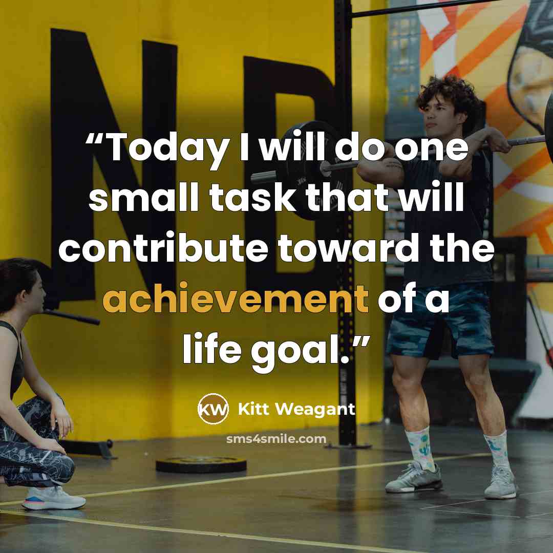 “Today I will do one small task that will contribute toward the achievement of a life goal.” quote by Kitt Weagant