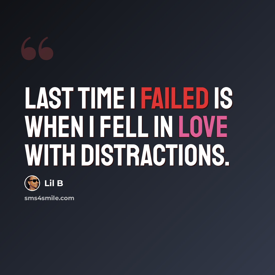 “Last time I failed is when I fell in love with distractions.” quote by Lil B