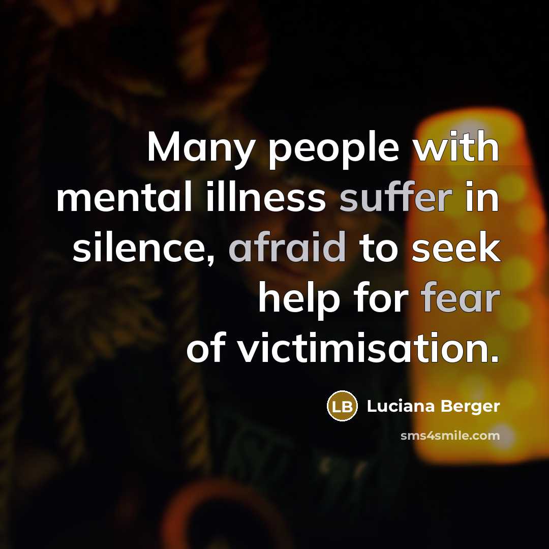 “Many people with mental illness suffer in silence, afraid to seek help for fear of victimisation.” quote by Luciana Berger