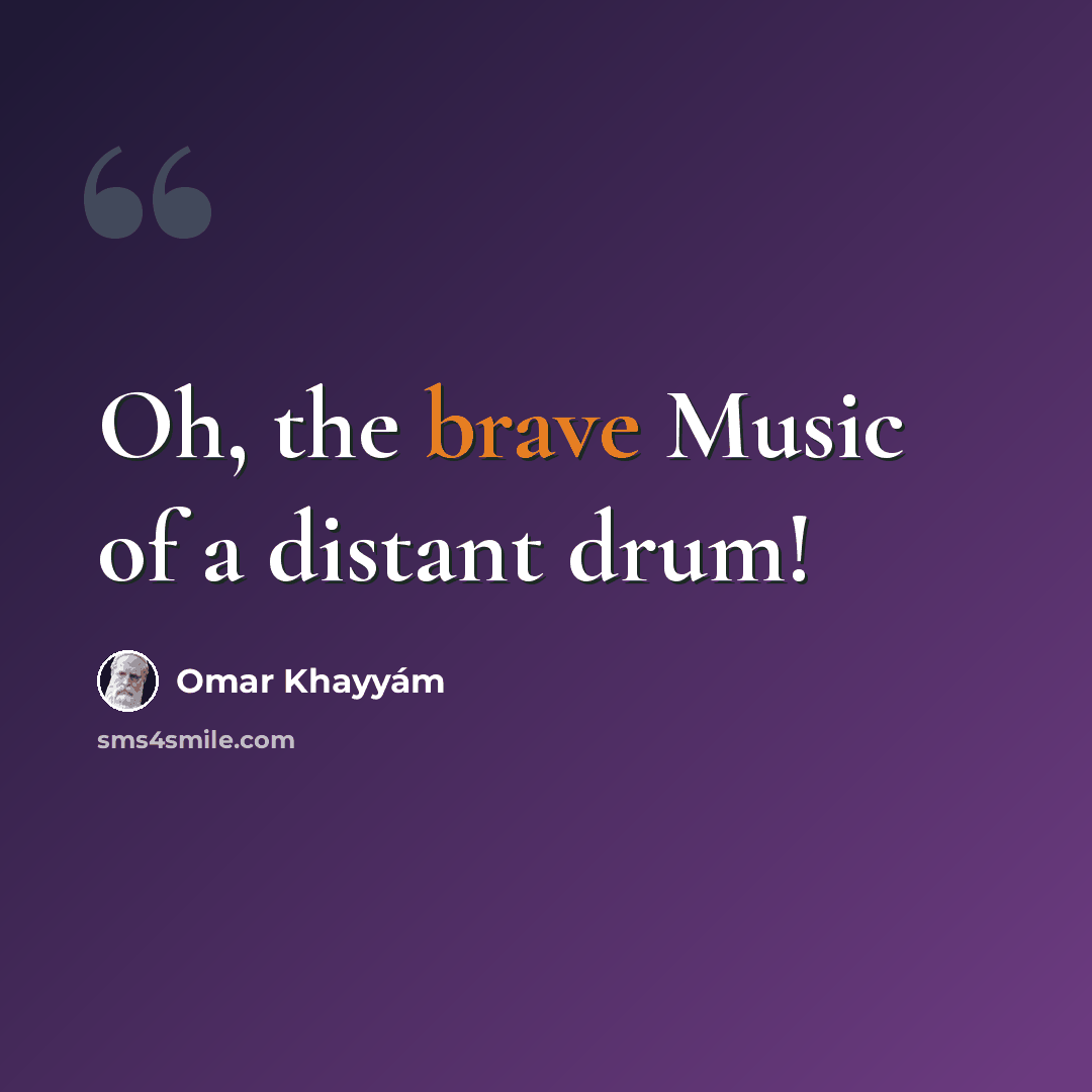 “Oh, the brave Music of a distant drum!” quote by Omar Khayyam