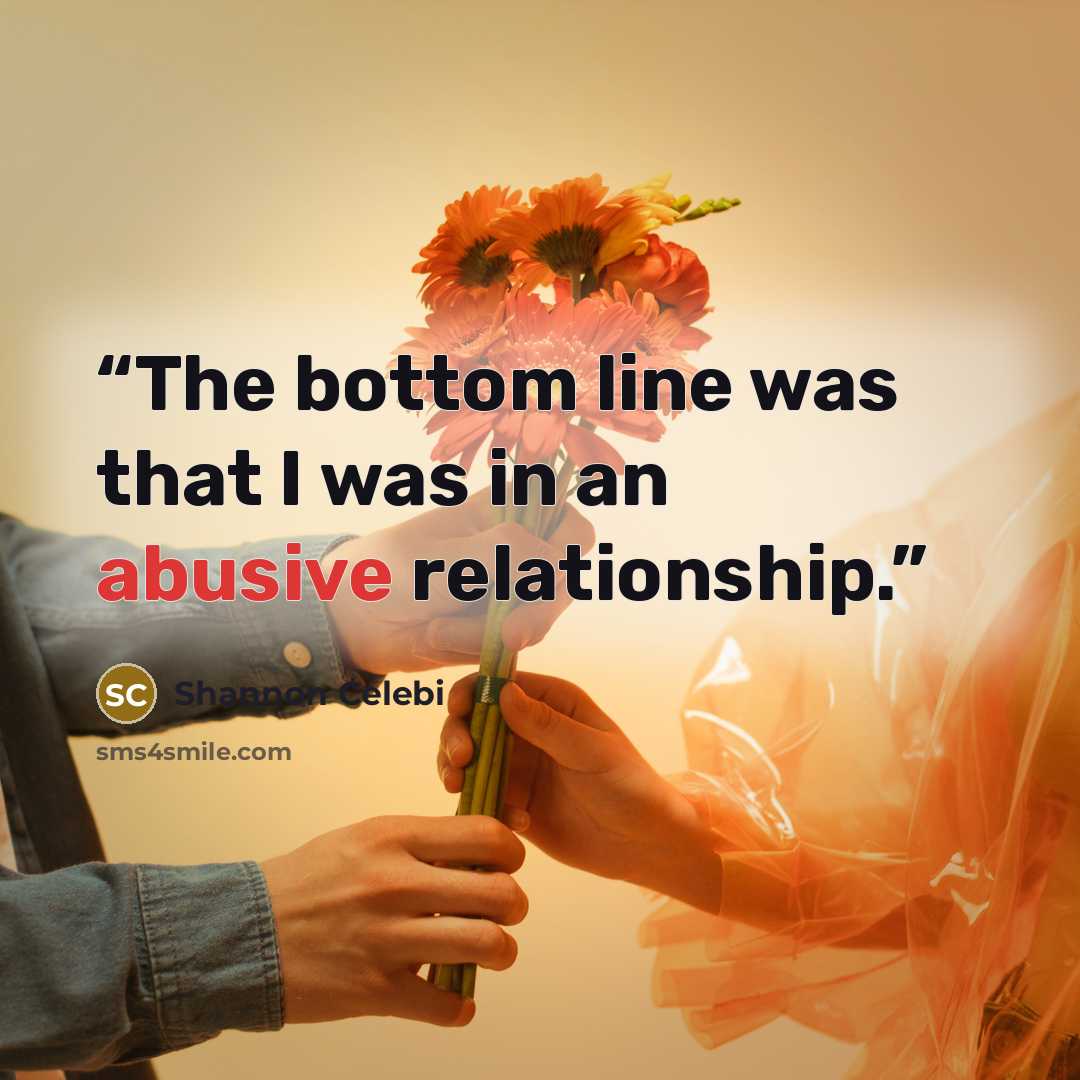 “The bottom line was that I was in an abusive relationship.” quote by Shannon Celebi