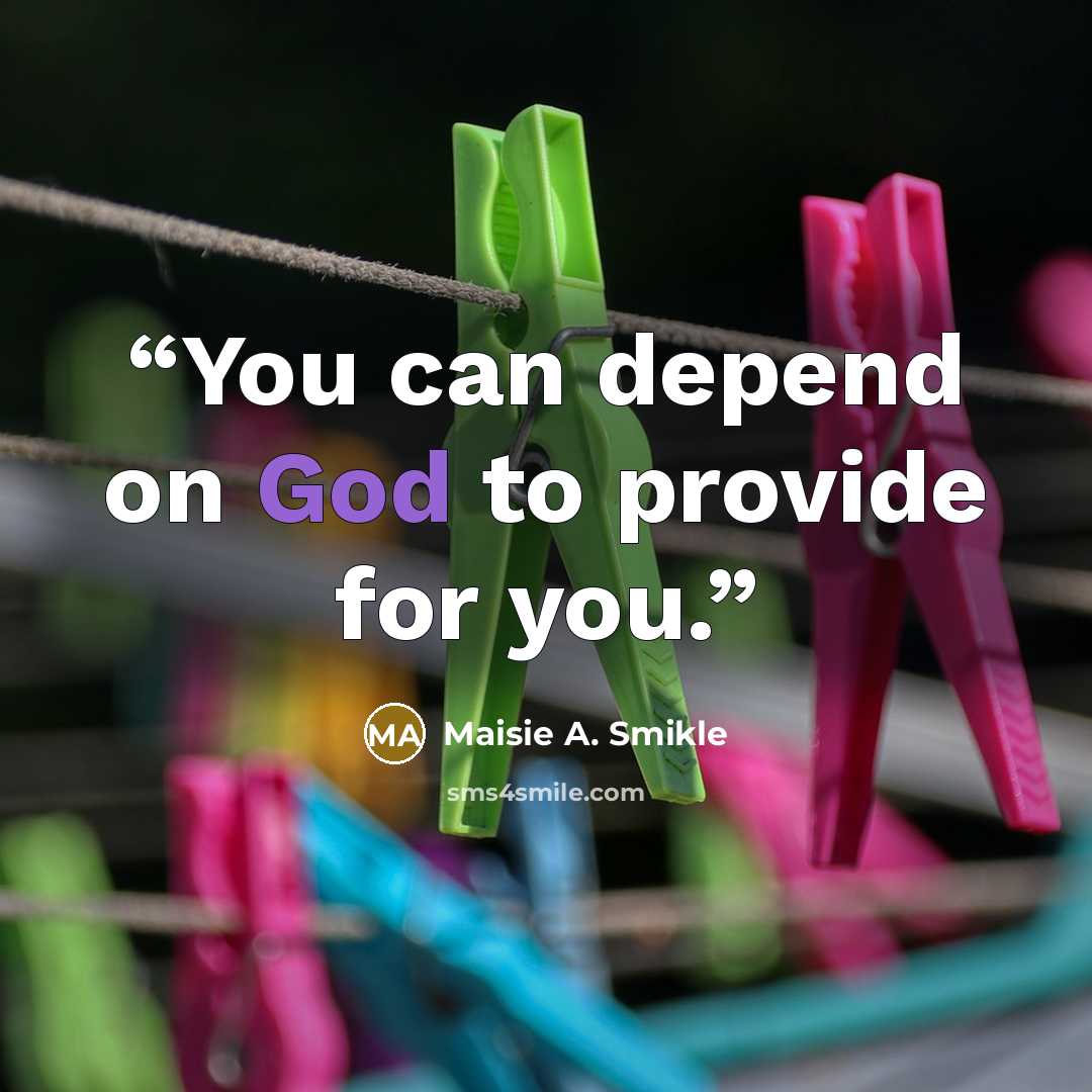 “You can depend on God to provide for you.” quote by Maisie A. Smikle