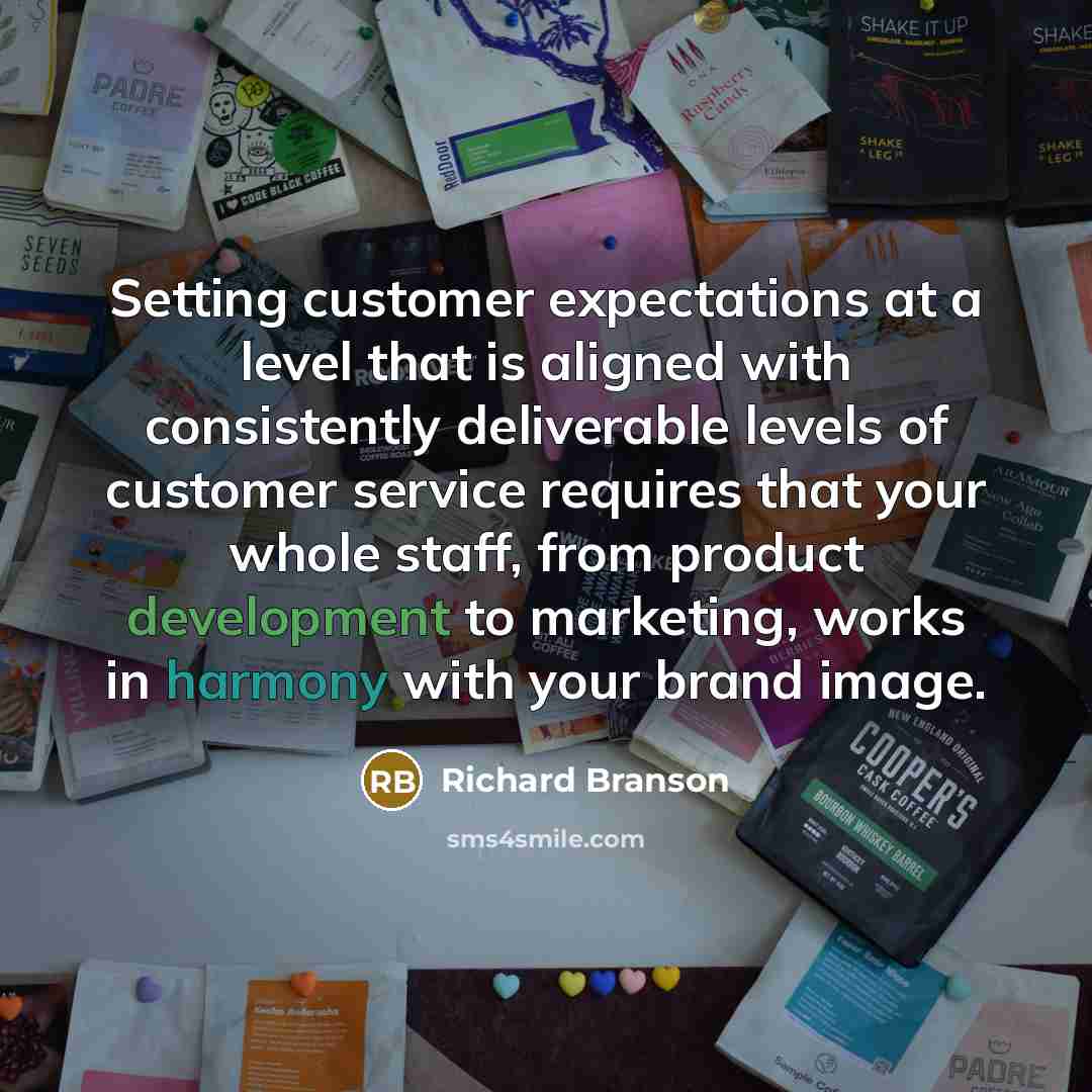 “Setting customer expectations at a level that is aligned with consistently deliverable levels of customer service requires that your whole staff, from product development to marketing, works in harmony with your brand image.” quote by Richard Branson