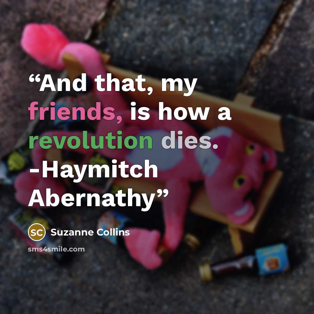 “And that, my friends, is how a revolution dies. -Haymitch Abernathy” quote by Suzanne Collins