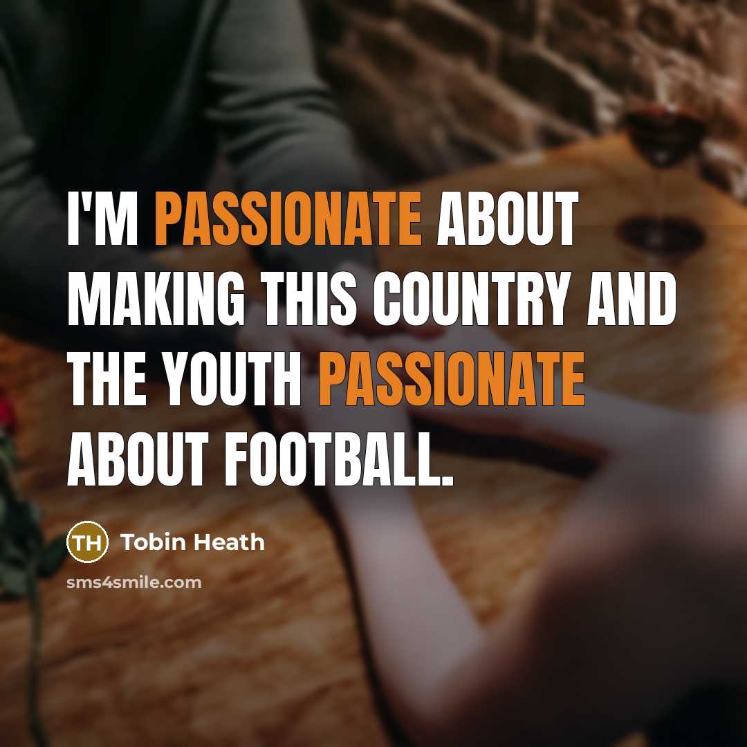 “I'm passionate about making this country and the youth passionate about football.” quote by Tobin Heath