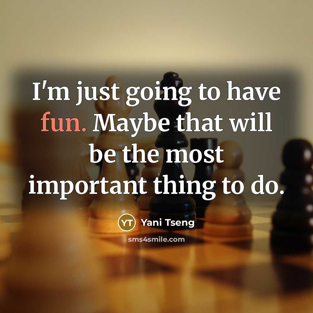 “I'm just going to have fun. Maybe that will be the most important thing to do.” quote by Yani Tseng