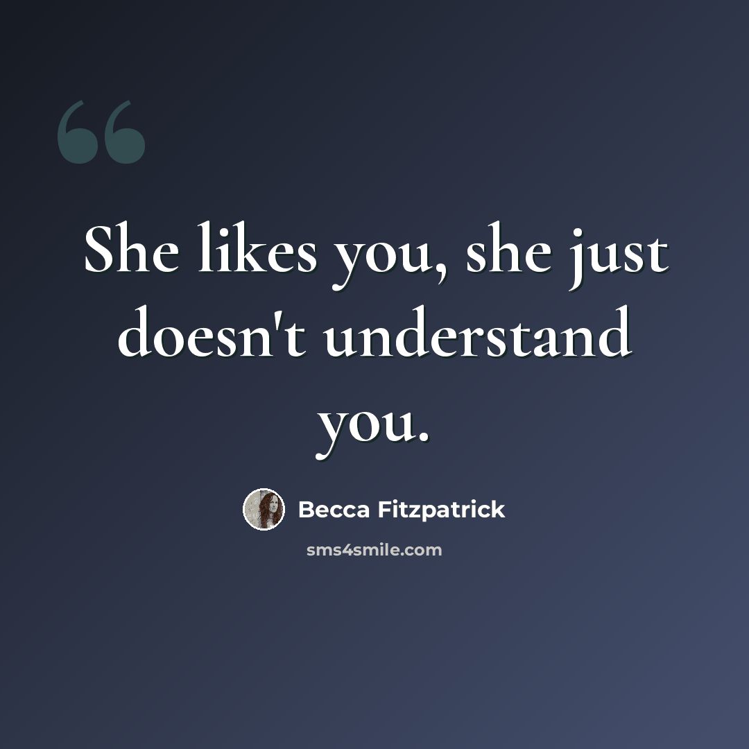 “She likes you, she just doesn't understand you.” quote by Becca Fitzpatrick