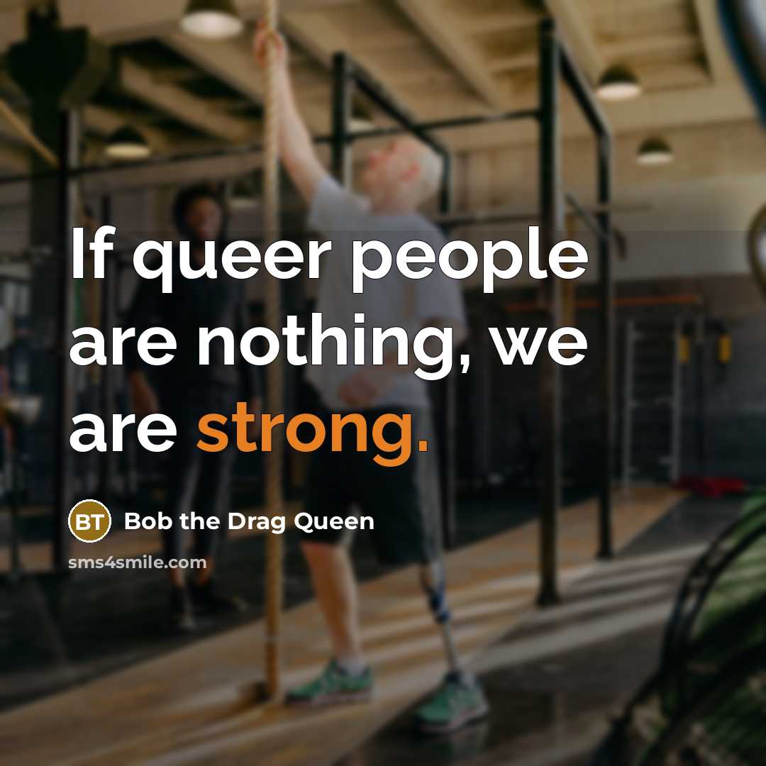 “If queer people are nothing, we are strong.” quote by Bob the Drag Queen