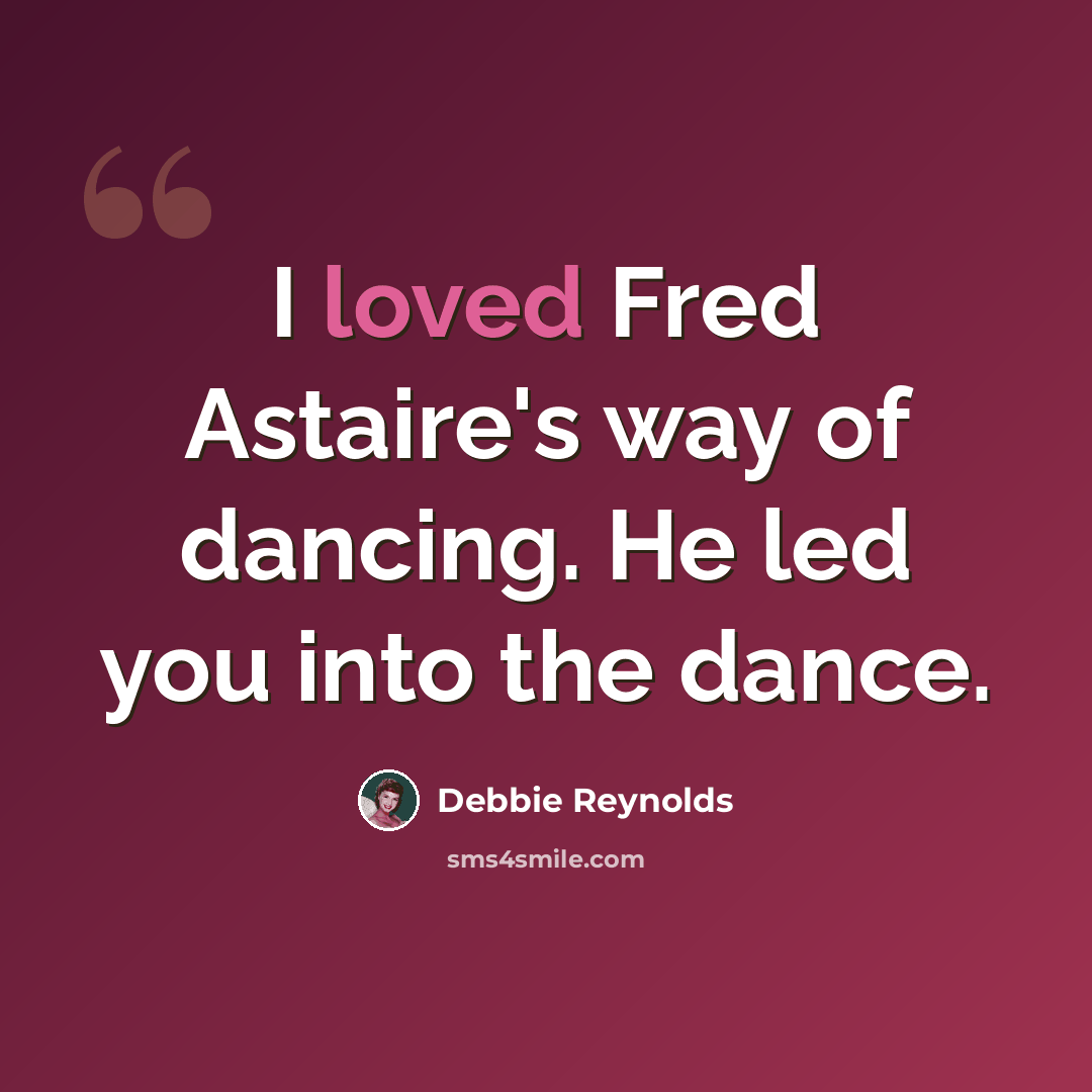 “I loved Fred Astaire's way of dancing. He led you into the dance.” quote by Debbie Reynolds