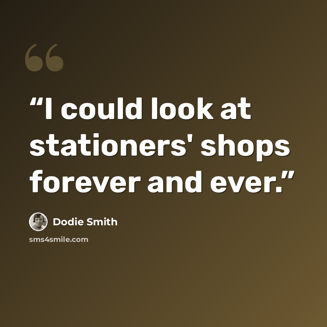 “I could look at stationers' shops forever and ever.” quote by Dodie Smith