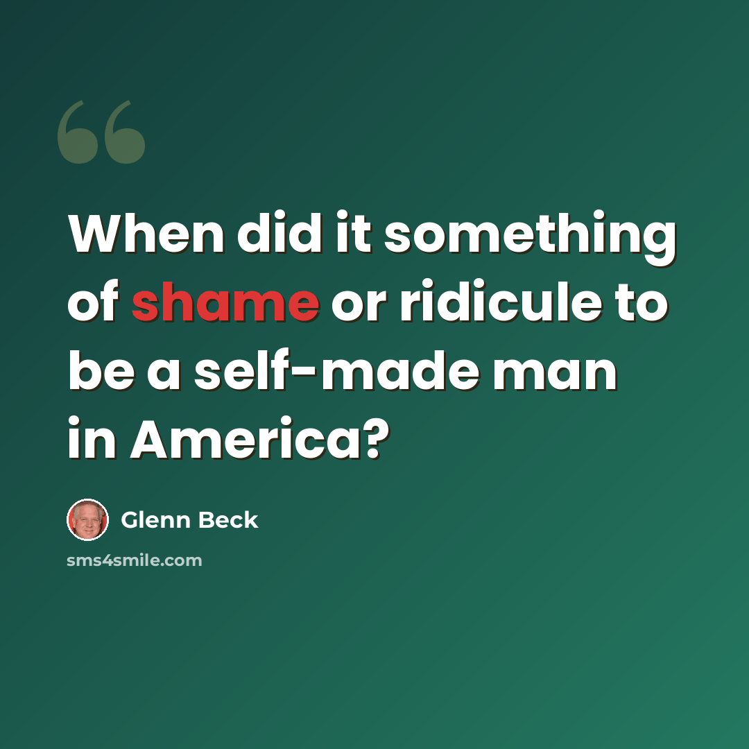 “When did it something of shame or ridicule to be a self-made man in America?” quote by Glenn Beck