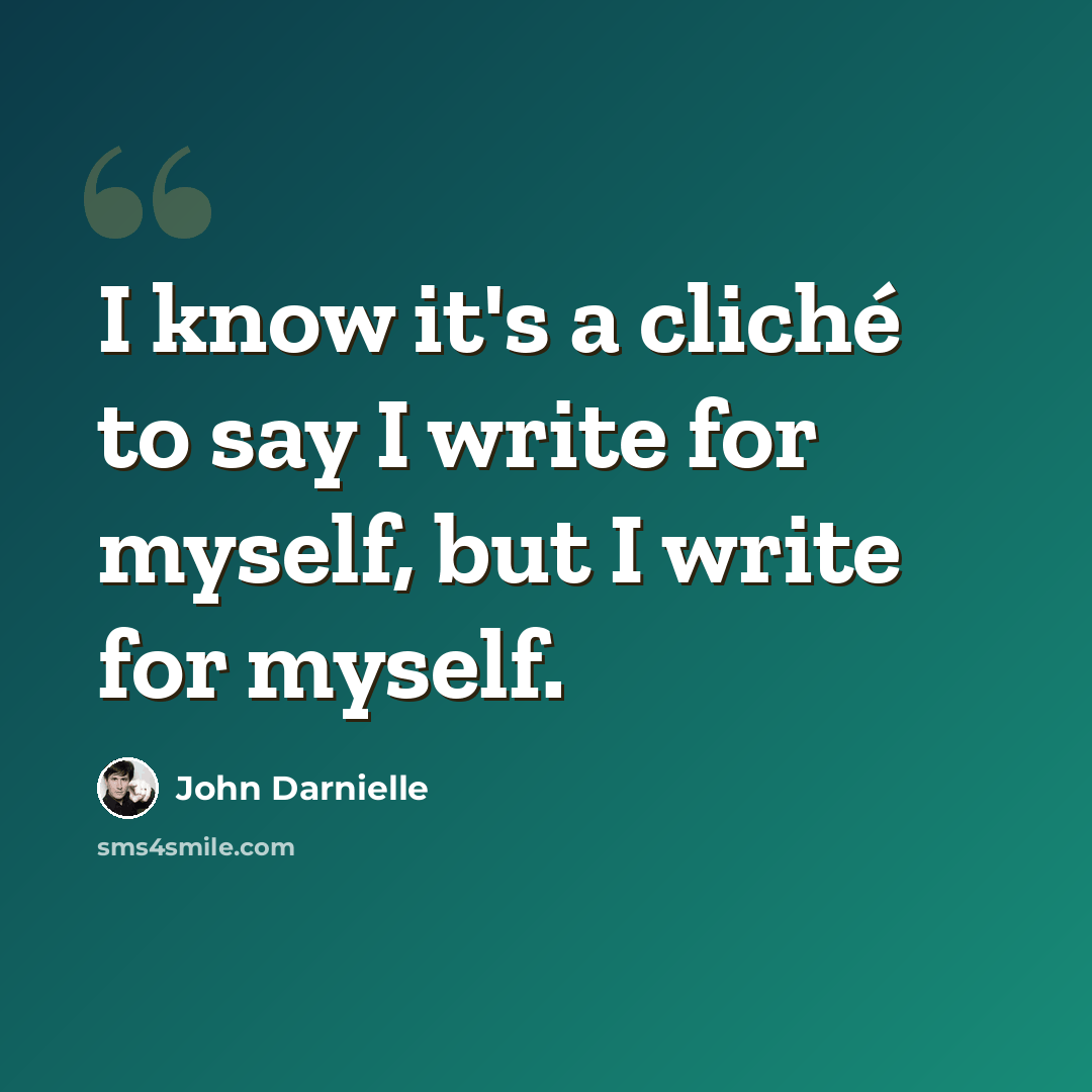 “I know it's a cliché to say I write for myself, but I write for myself.” quote by John Darnielle