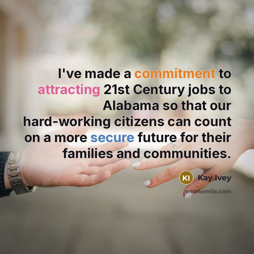 “I've made a commitment to attracting 21st Century jobs to Alabama so that our hard-working citizens can count on a more secure future for their families and communities.” quote by Kay Ivey