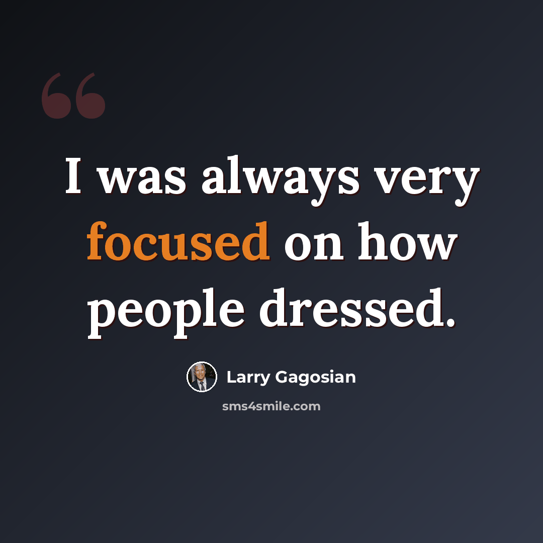 “I was always very focused on how people dressed.” quote by Larry Gagosian