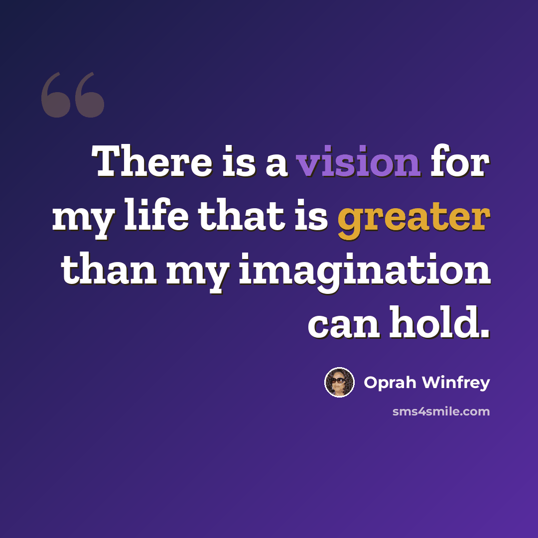 “There is a vision for my life that is greater than my imagination can hold.” quote by Oprah Winfrey