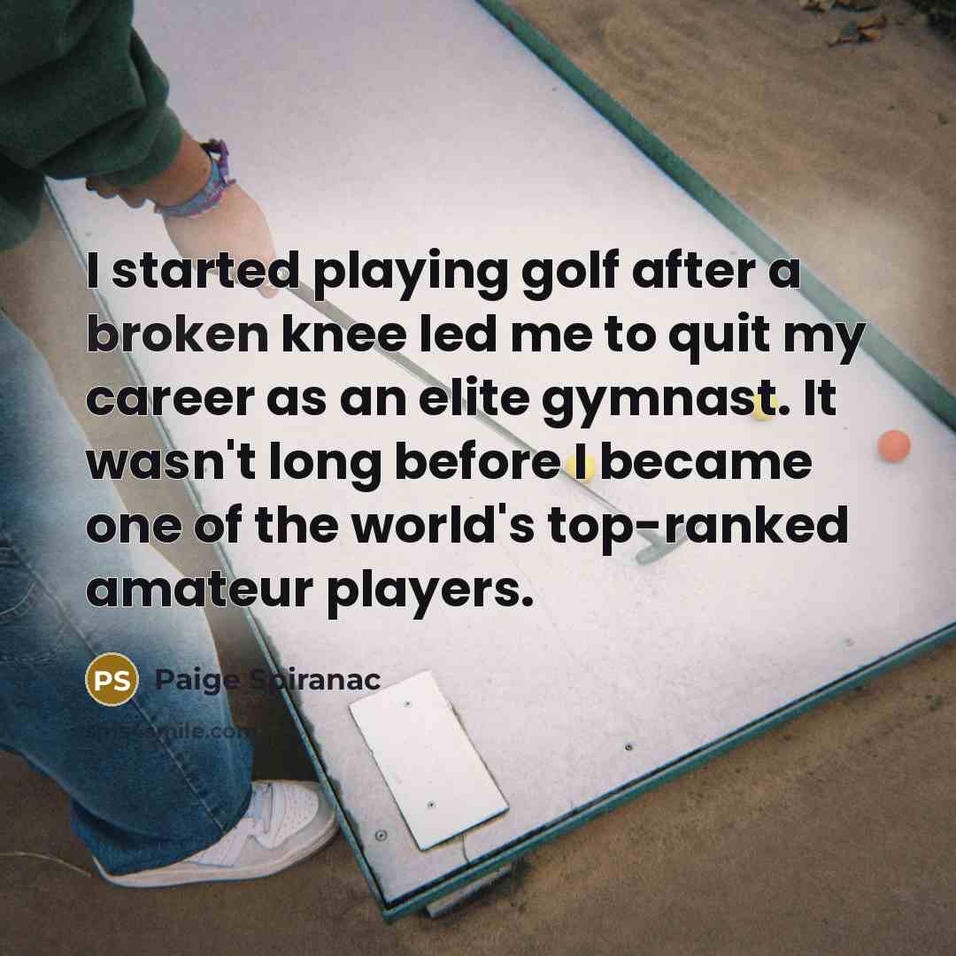 “I started playing golf after a broken knee led me to quit my career as an elite gymnast. It wasn't long before I became one of the world's top-ranked amateur players.” quote by Paige Spiranac