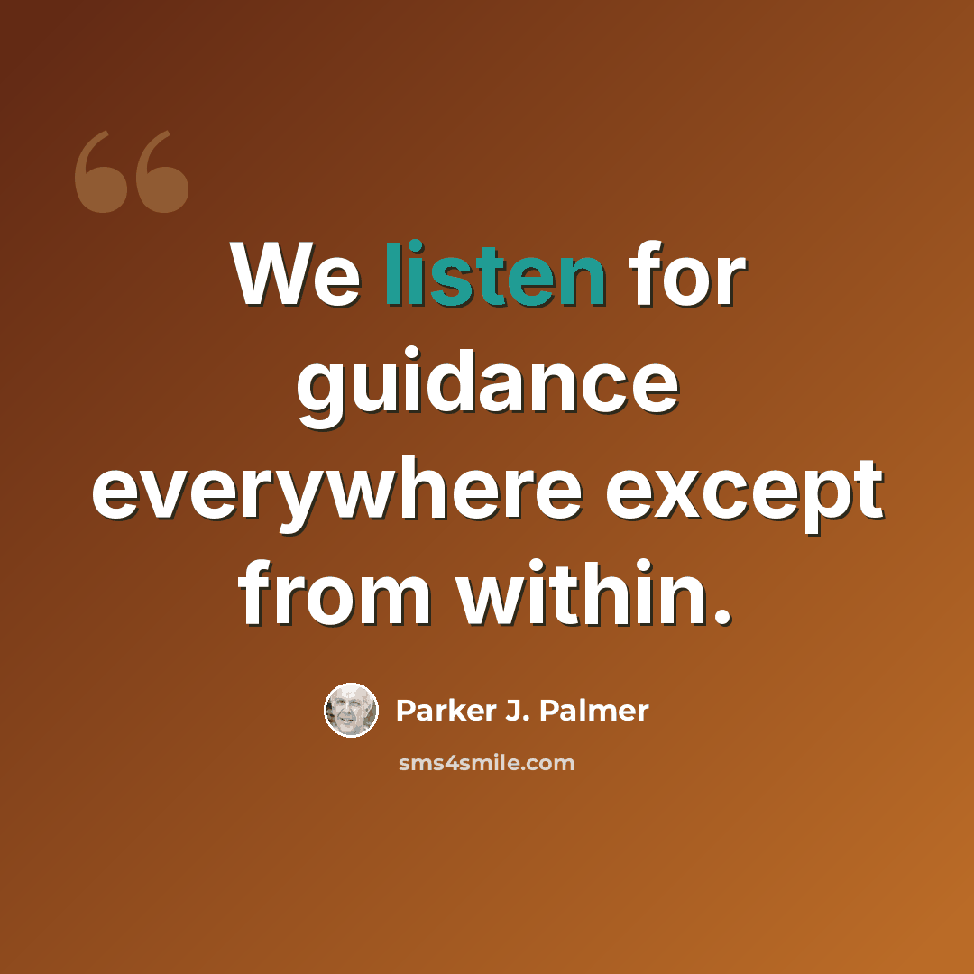 “We listen for guidance everywhere except from within.” quote by Parker J. Palmer