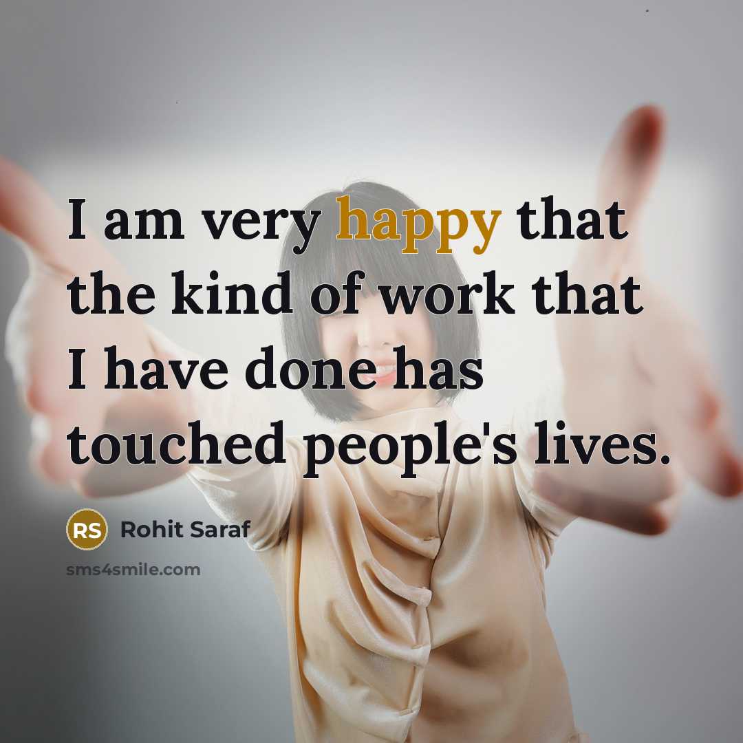 “I am very happy that the kind of work that I have done has touched people's lives.” quote by Rohit Saraf