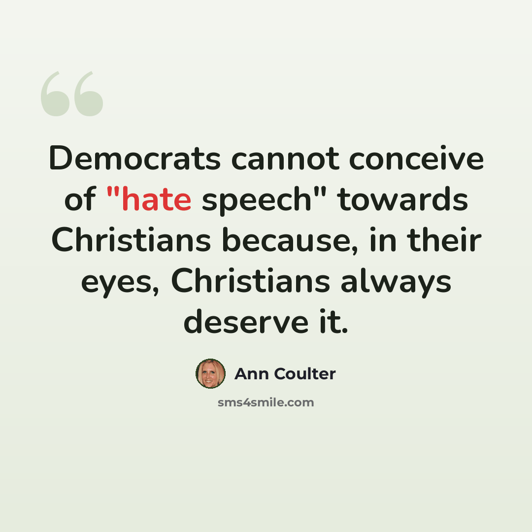 “Democrats cannot conceive of "hate speech" towards Christians because, in their eyes, Christians always deserve it.” quote by Ann Coulter