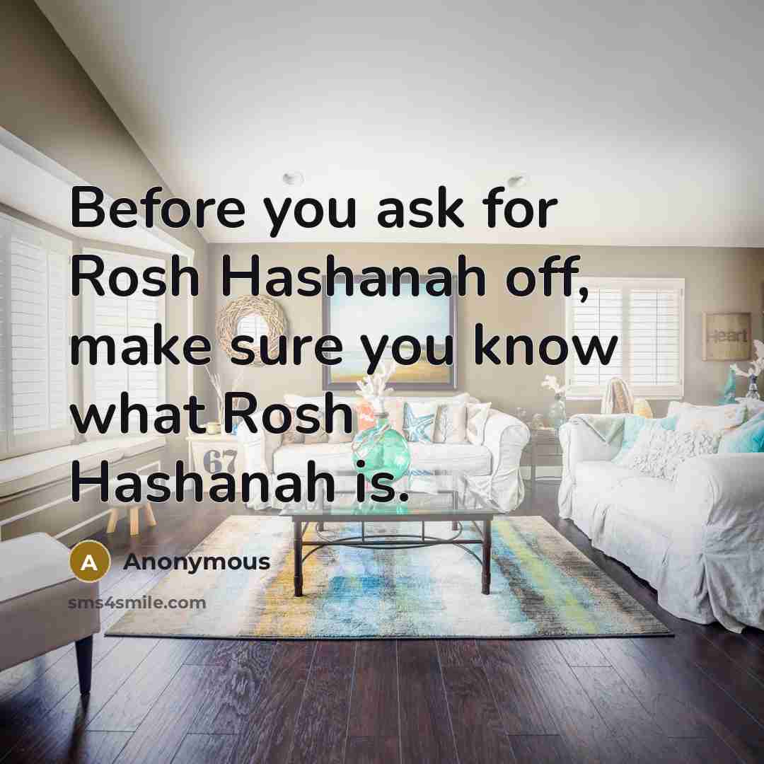 “Before you ask for Rosh Hashanah off, make sure you know what Rosh Hashanah is.” quote by Anonymous