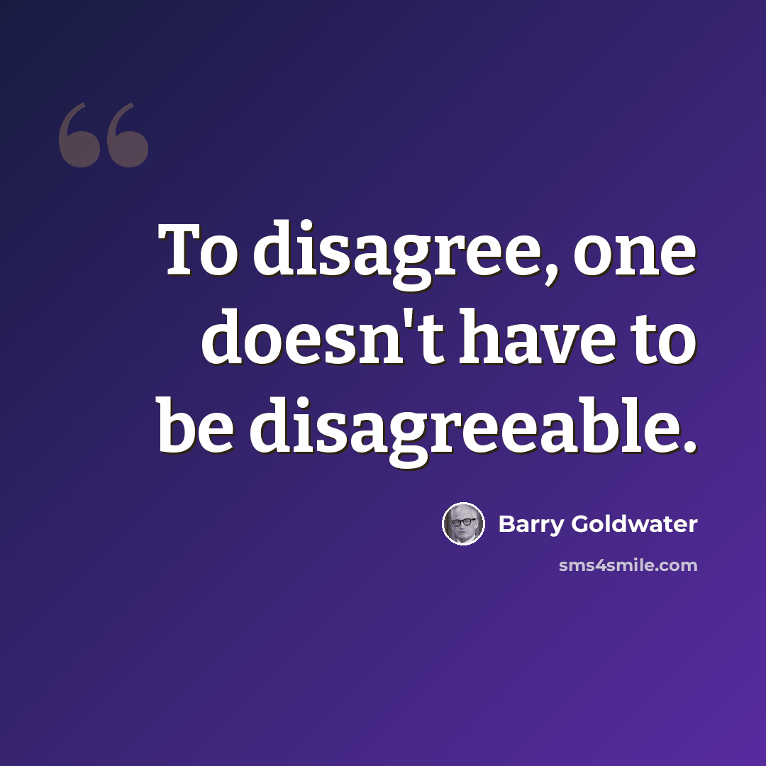 “To disagree, one doesn't have to be disagreeable.” quote by Barry Goldwater