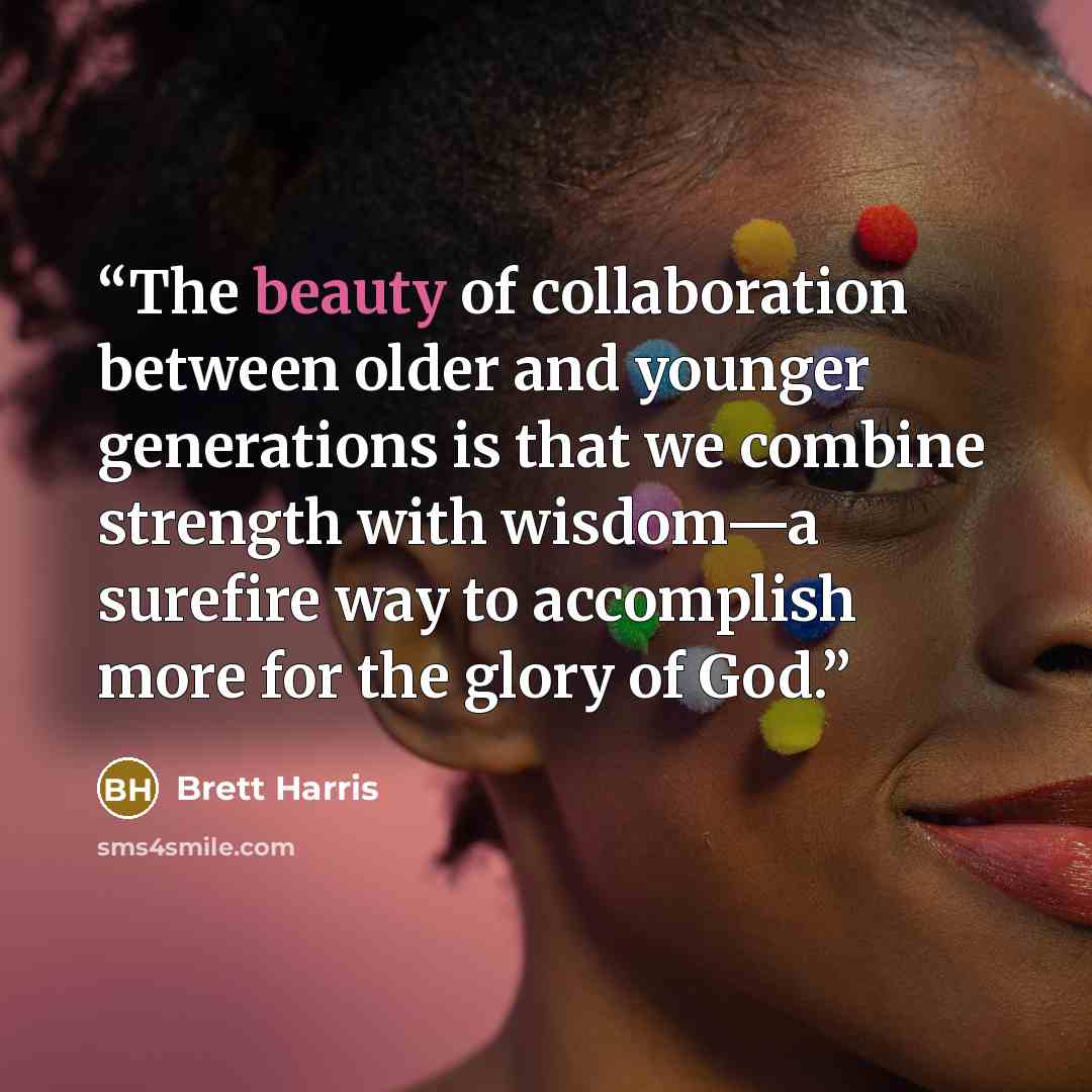 “The beauty of collaboration between older and younger generations is that we combine strength with wisdom—a surefire way to accomplish more for the glory of God.” quote by Brett Harris