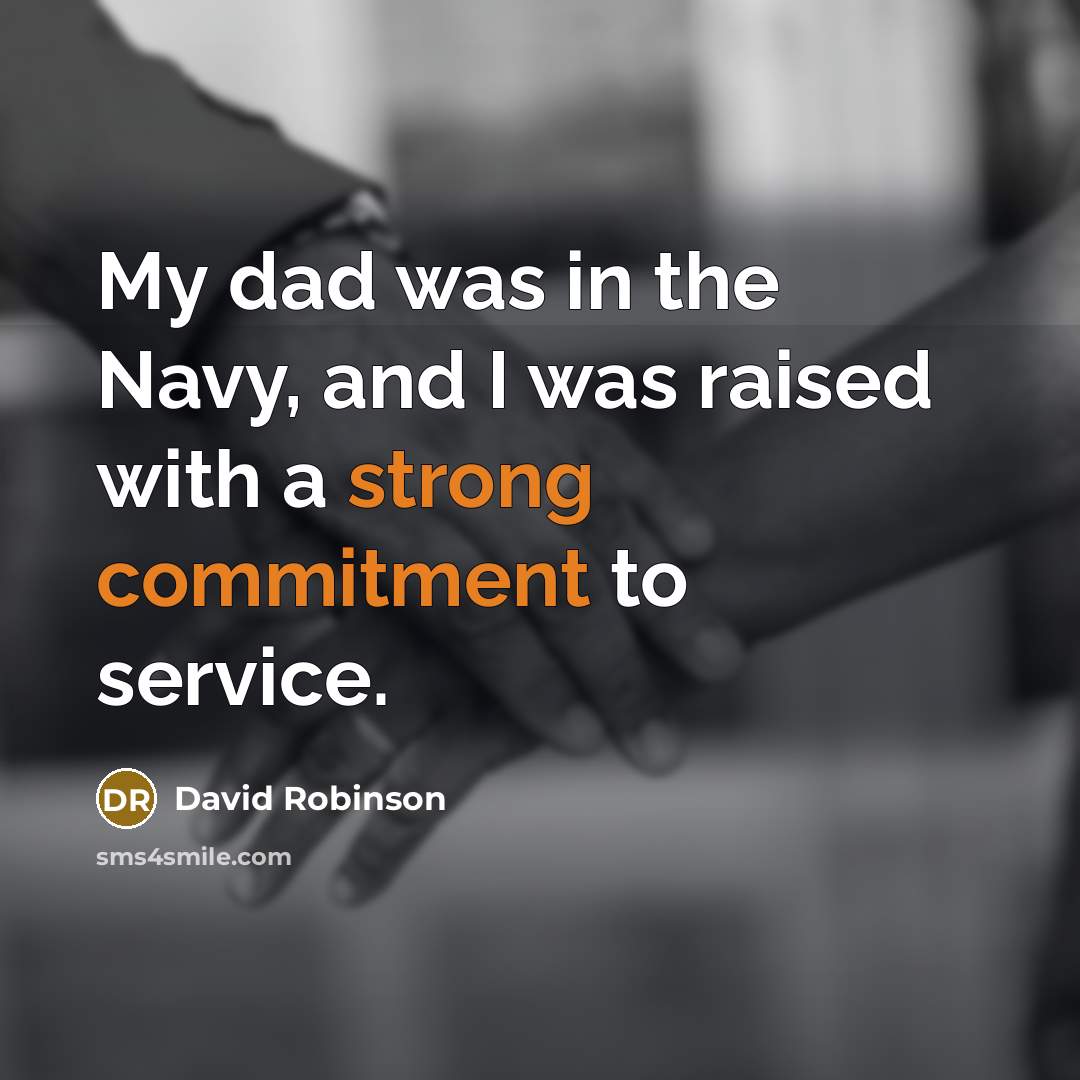 “My dad was in the Navy, and I was raised with a strong commitment to service.” quote by David Robinson