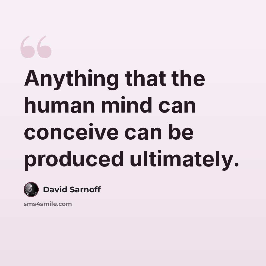 “Anything that the human mind can conceive can be produced ultimately.” quote by David Sarnoff
