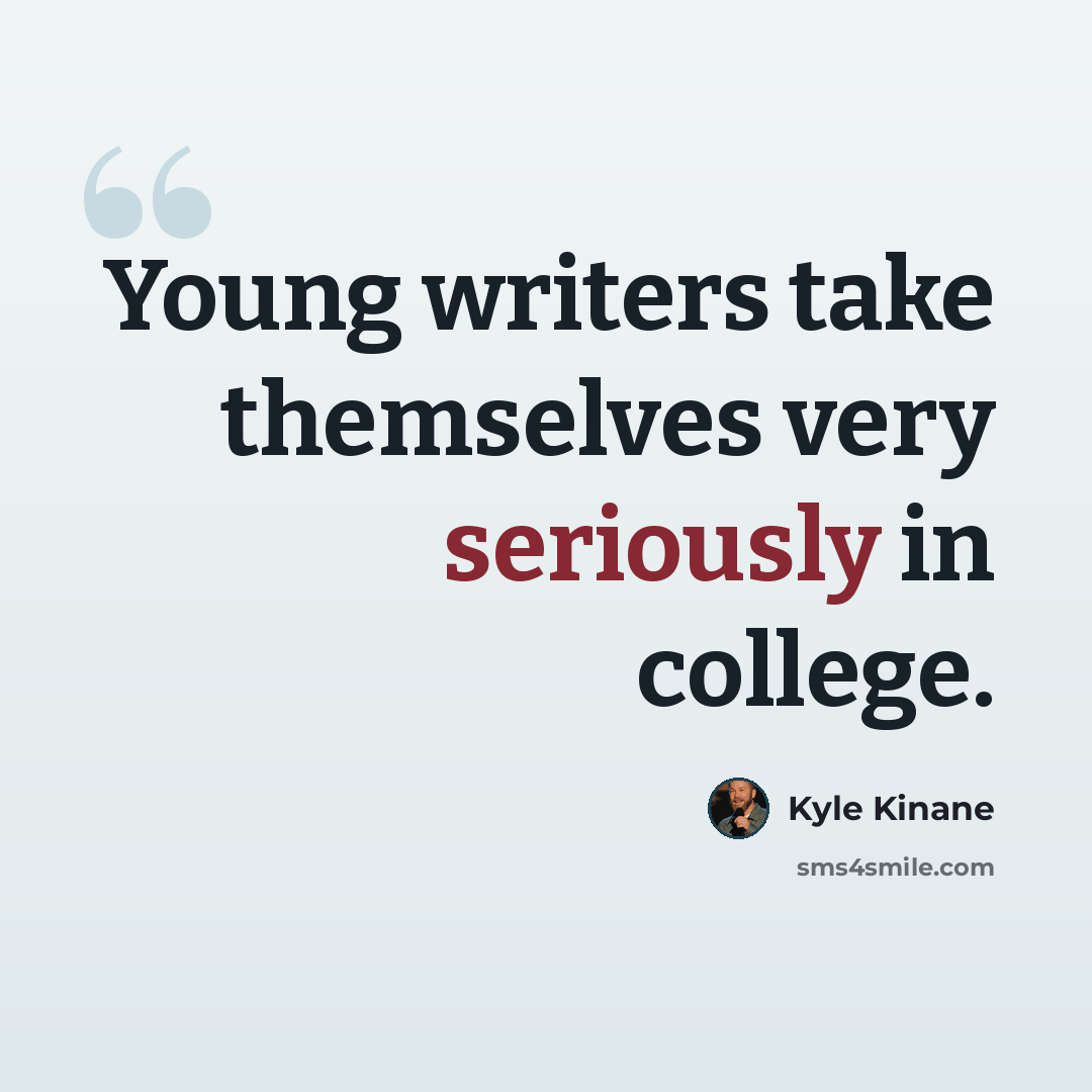 “Young writers take themselves very seriously in college.” quote by Kyle Kinane