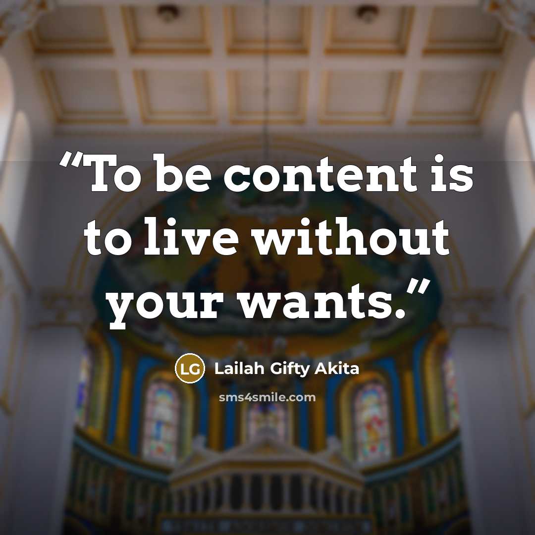 “To be content is to live without your wants.” quote by Lailah Gifty Akita