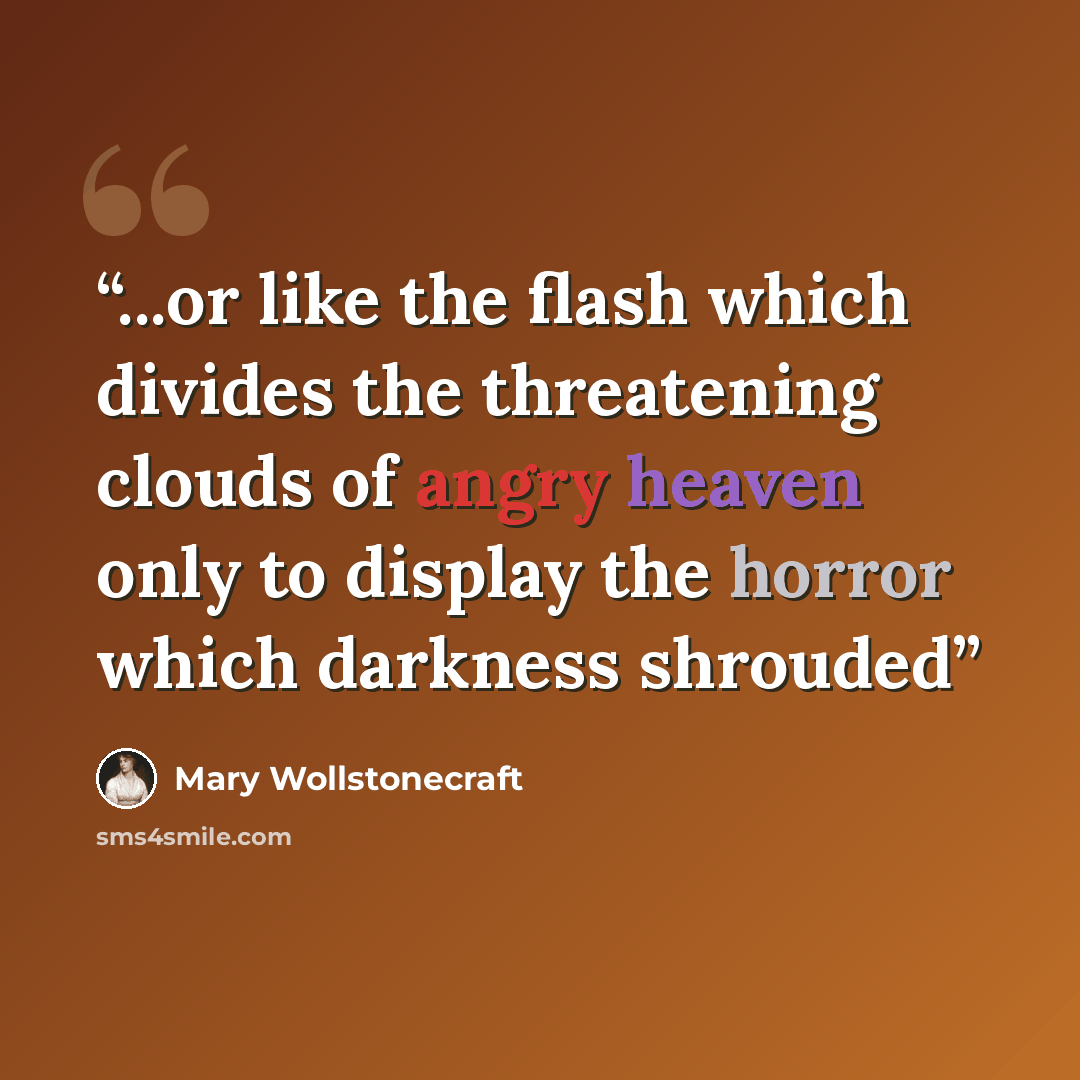 “...or like the flash which divides the threatening clouds of angry heaven only to display the horror which darkness shrouded” quote by Mary Wollstonecraft