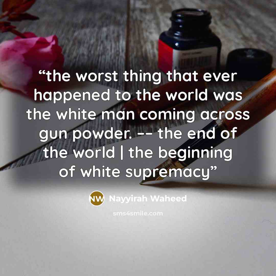 “the worst thing that ever happened to the world was the white man coming across gun powder. –– the end of the world | the beginning of white supremacy” quote by Nayyirah Waheed
