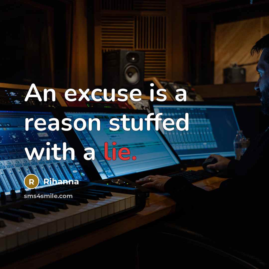 “An excuse is a reason stuffed with a lie.” quote by Rihanna