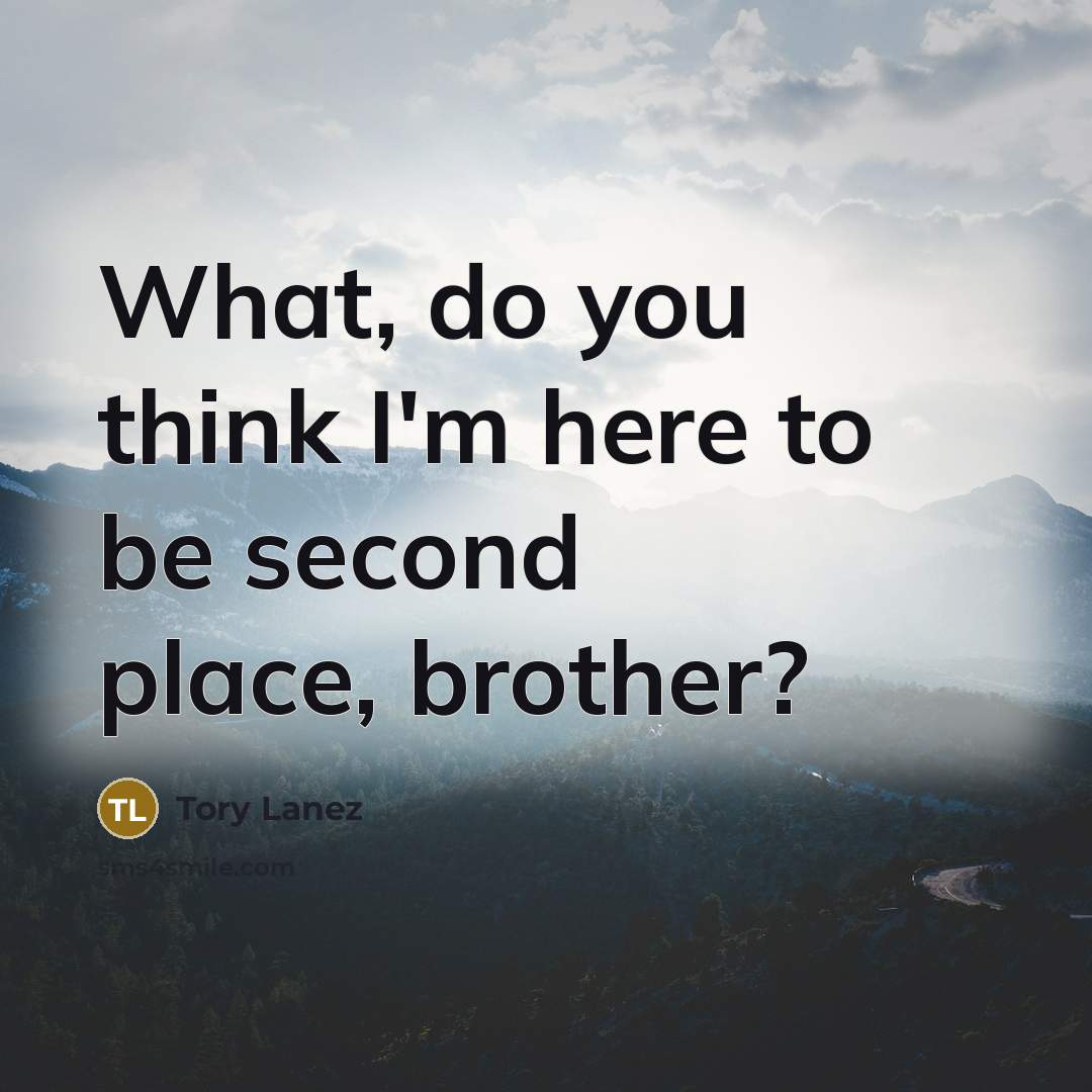 “What, do you think I'm here to be second place, brother?” quote by Tory Lanez
