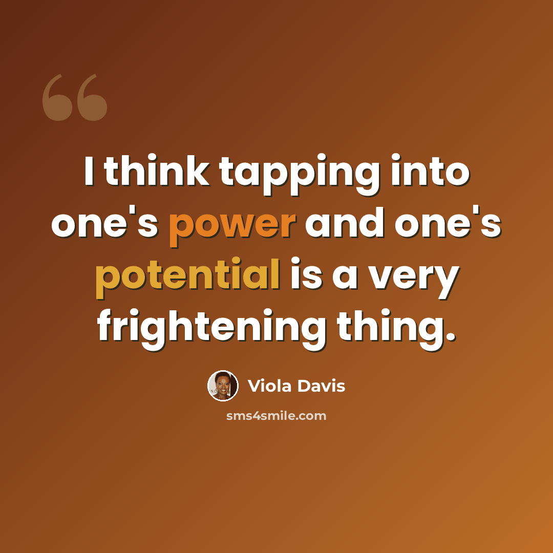 “I think tapping into one's power and one's potential is a very frightening thing.” quote by Viola Davis