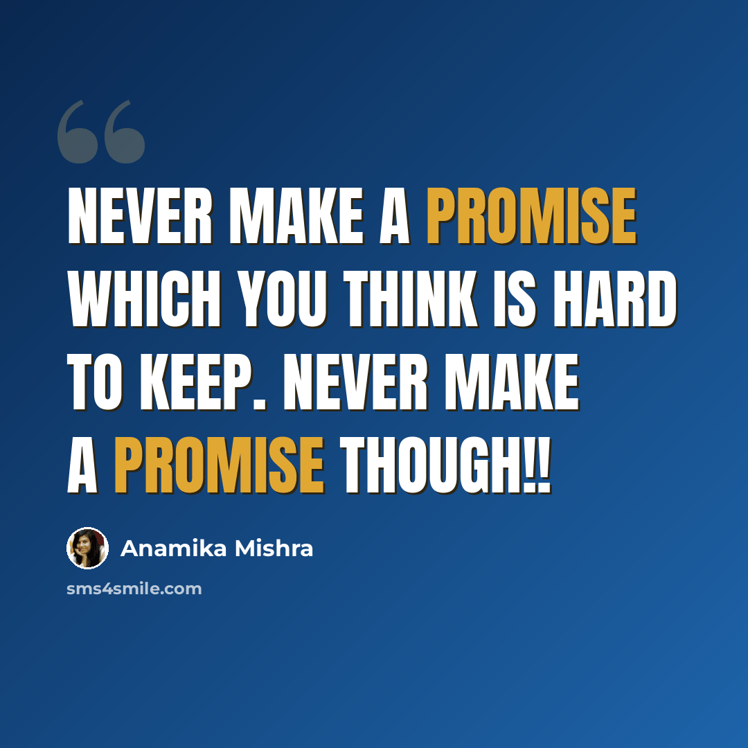 “Never make a promise which you think is hard to keep. Never make a promise though!!” quote by Anamika Mishra