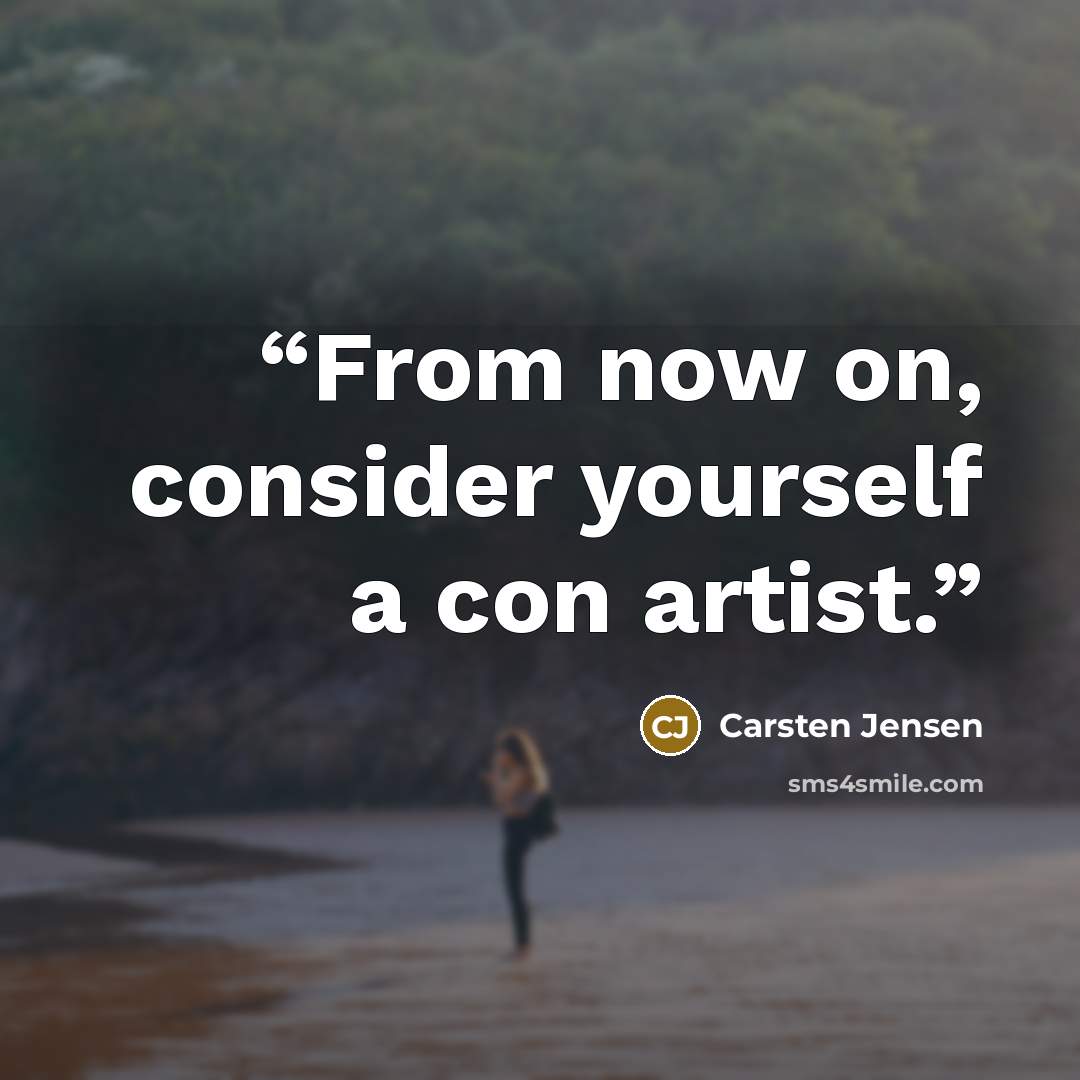 “From now on, consider yourself a con artist.” quote by Carsten Jensen