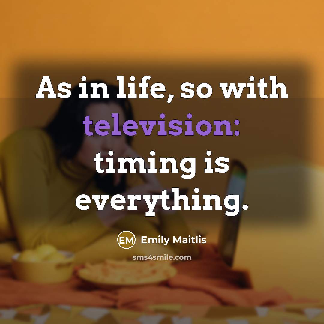 “As in life, so with television: timing is everything.” quote by Emily Maitlis